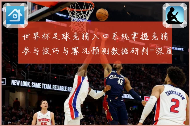 世界杯足球竞猜入口系统掌握竞猜参与技巧与赛况预测数据研判-深度解析