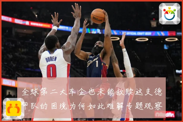 全球第二大车企也未能救赎这支德甲队的困境为何如此难解专题观察-深度解析